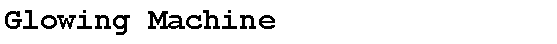 Text Box: Glowing Machine